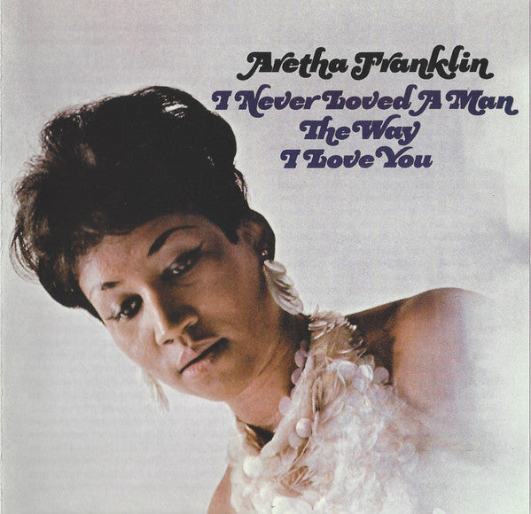 Aretha Franklin : I Never Loved A Man The Way I Love You (CD, Album, Mono, RE, RM)