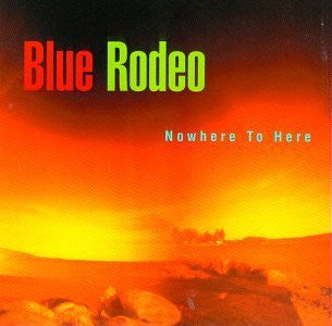 Blue Rodeo : Nowhere To Here (CD, Album, Club)